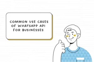 Common Use Cases of WhatsApp API for Businesses